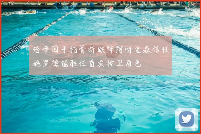 哈登因手指骨折缺阵阿特金森信任施罗德能胜任首发控卫角色