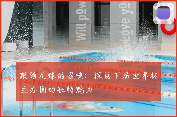 跟随足球的召唤:探访下届世界杯主办国的独特魅力