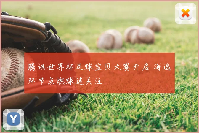腾讯世界杯足球宝贝大赛开启 海选环节点燃球迷关注