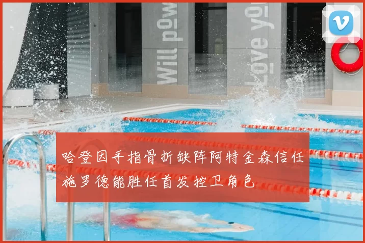 哈登因手指骨折缺阵阿特金森信任施罗德能胜任首发控卫角色