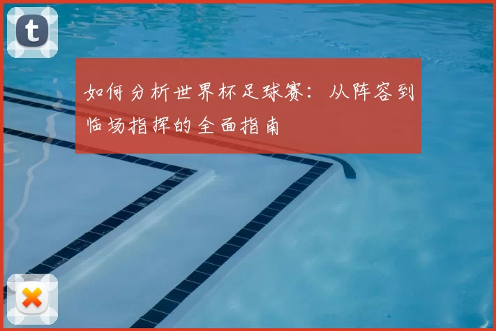 如何分析世界杯足球赛：从阵容到临场指挥的全面指南