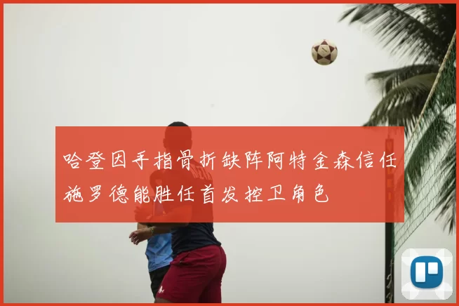 哈登因手指骨折缺阵阿特金森信任施罗德能胜任首发控卫角色