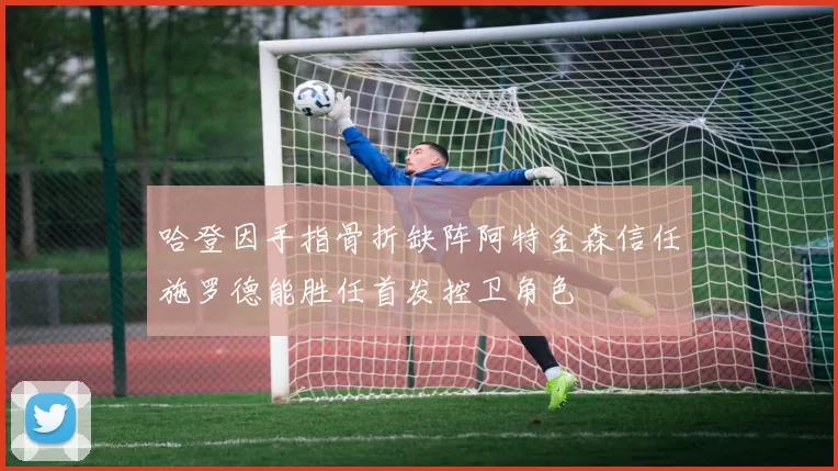 哈登因手指骨折缺阵阿特金森信任施罗德能胜任首发控卫角色
