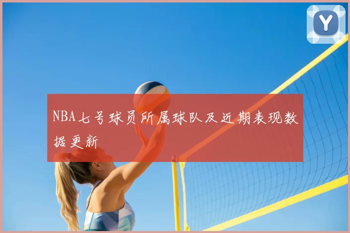 NBA七号球员所属球队及近期表现数据更新