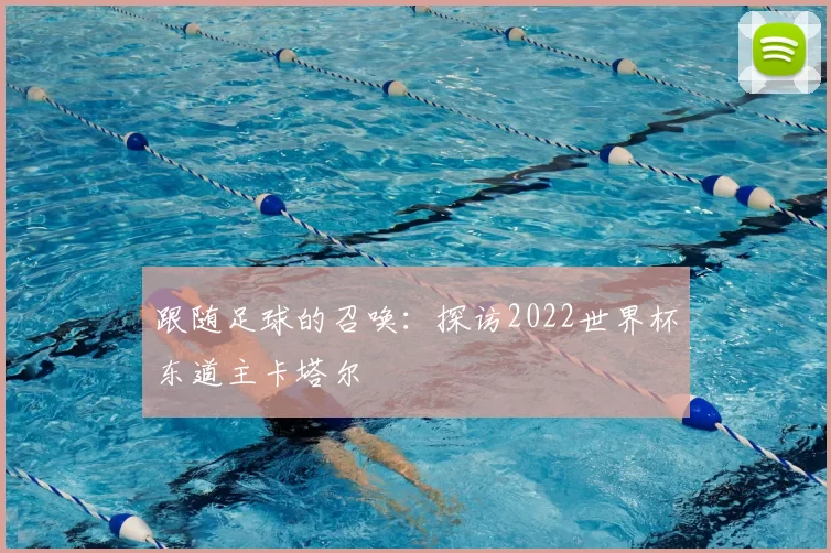 跟随足球的召唤：探访2022世界杯东道主卡塔尔