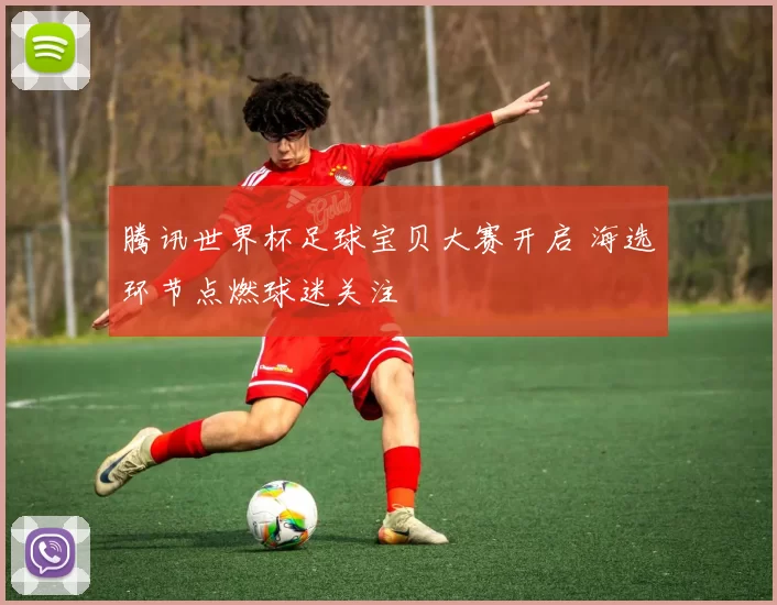 腾讯世界杯足球宝贝大赛开启 海选环节点燃球迷关注