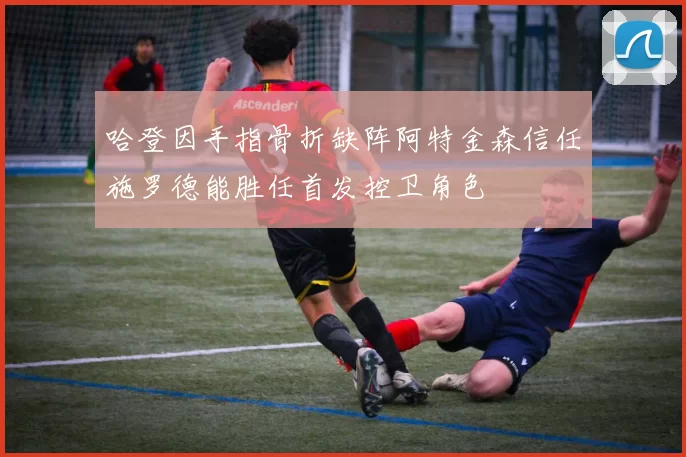 哈登因手指骨折缺阵阿特金森信任施罗德能胜任首发控卫角色