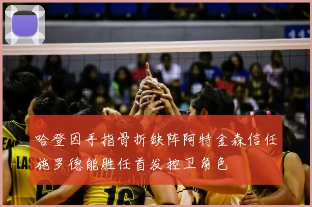 哈登因手指骨折缺阵阿特金森信任施罗德能胜任首发控卫角色