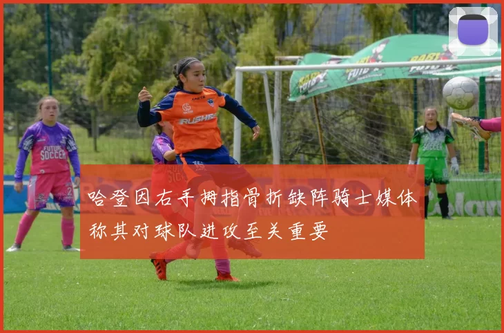 哈登因右手拇指骨折缺阵骑士媒体称其对球队进攻至关重要
