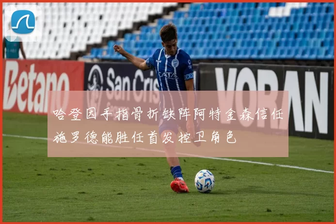哈登因手指骨折缺阵阿特金森信任施罗德能胜任首发控卫角色