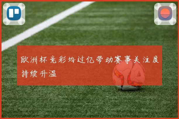 欧洲杯竞彩均过亿带动赛事关注度持续升温