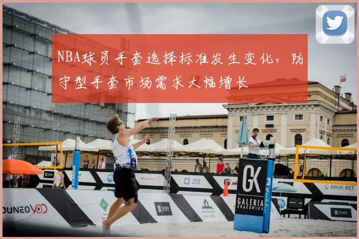 NBA球员手套选择标准发生变化，防守型手套市场需求大幅增长