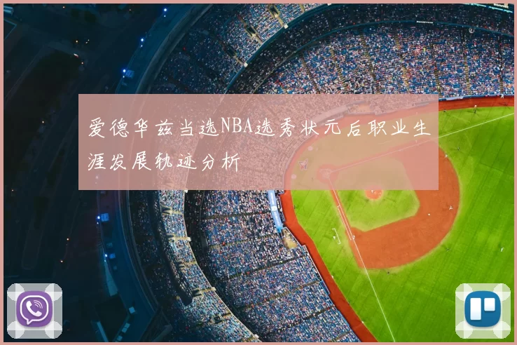 爱德华兹当选NBA选秀状元后职业生涯发展轨迹分析