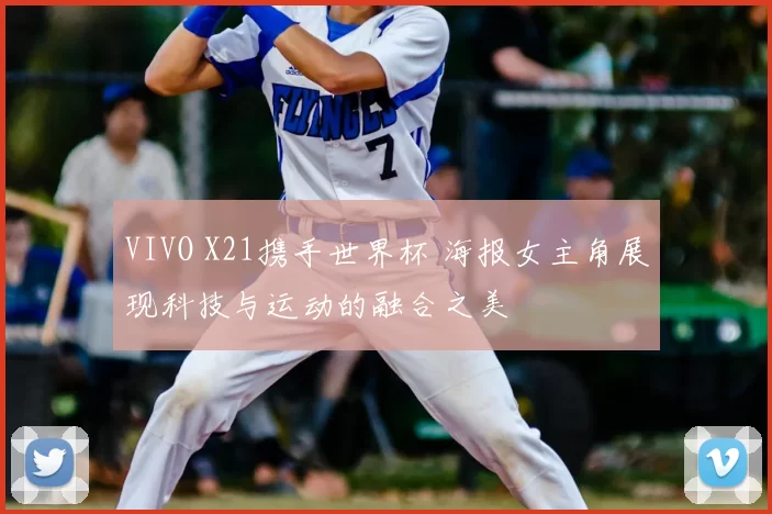 VIVO X21携手世界杯 海报女主角展现科技与运动的融合之美