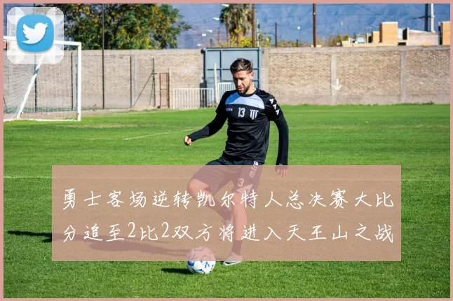 勇士客场逆转凯尔特人总决赛大比分追至2比2双方将进入天王山之战