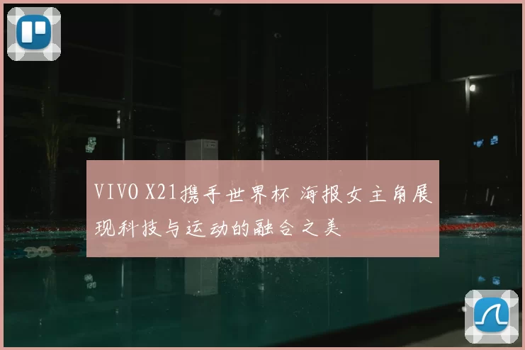 VIVO X21携手世界杯 海报女主角展现科技与运动的融合之美