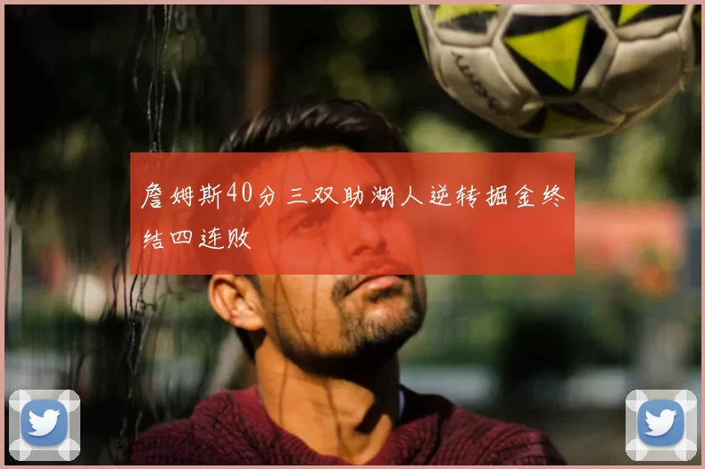 詹姆斯40分三双助湖人逆转掘金终结四连败
