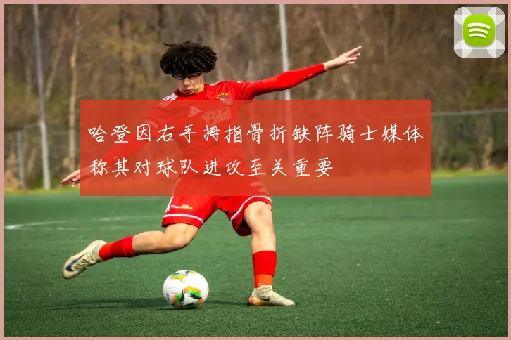 哈登因右手拇指骨折缺阵骑士媒体称其对球队进攻至关重要