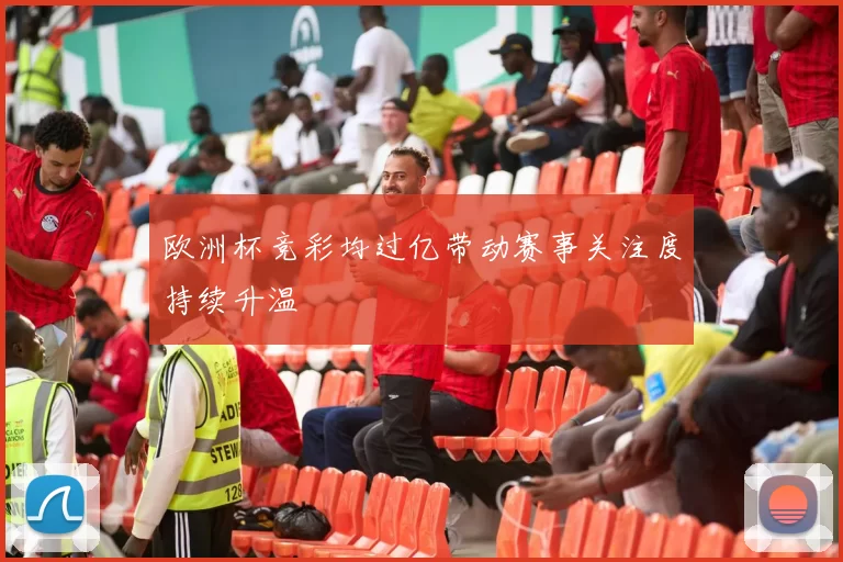 欧洲杯竞彩均过亿带动赛事关注度持续升温