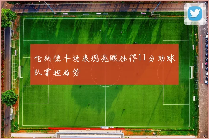 伦纳德半场表现亮眼独得11分助球队掌控局势