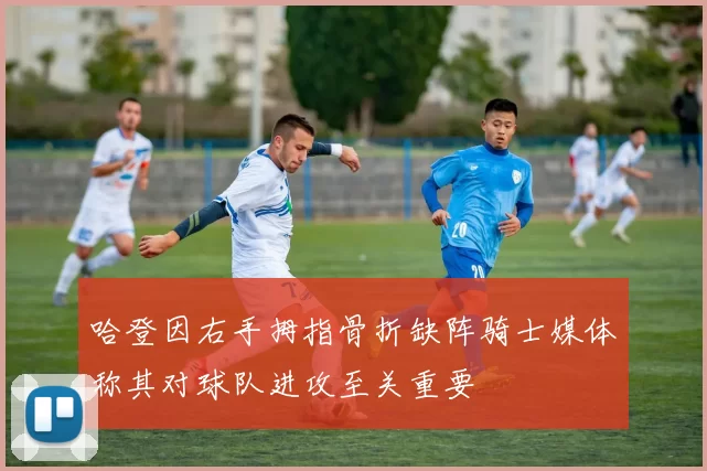 哈登因右手拇指骨折缺阵骑士媒体称其对球队进攻至关重要