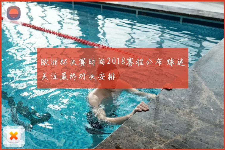 欧洲杯决赛时间2018赛程公布 球迷关注最终对决安排