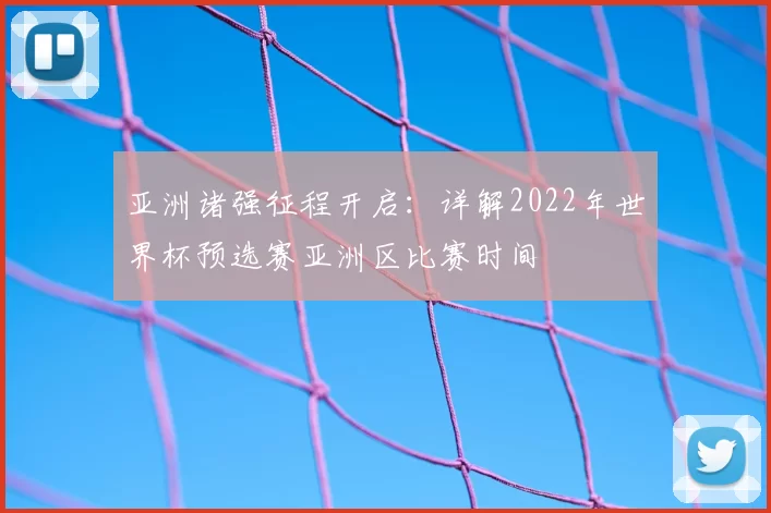 亚洲诸强征程开启:详解2022年世界杯预选赛亚洲区比赛时间