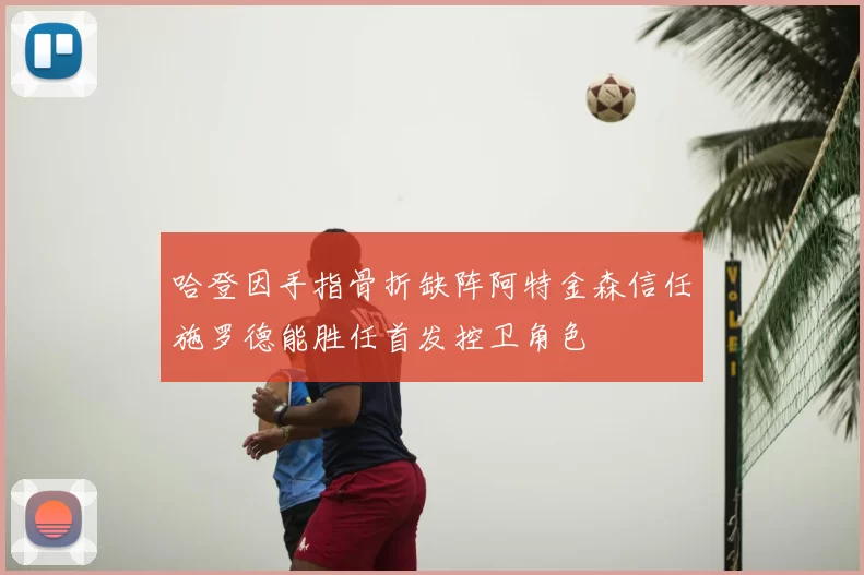 哈登因手指骨折缺阵阿特金森信任施罗德能胜任首发控卫角色