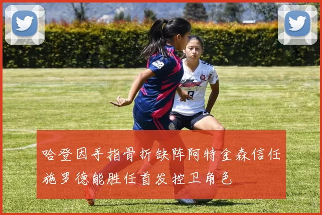 哈登因手指骨折缺阵阿特金森信任施罗德能胜任首发控卫角色