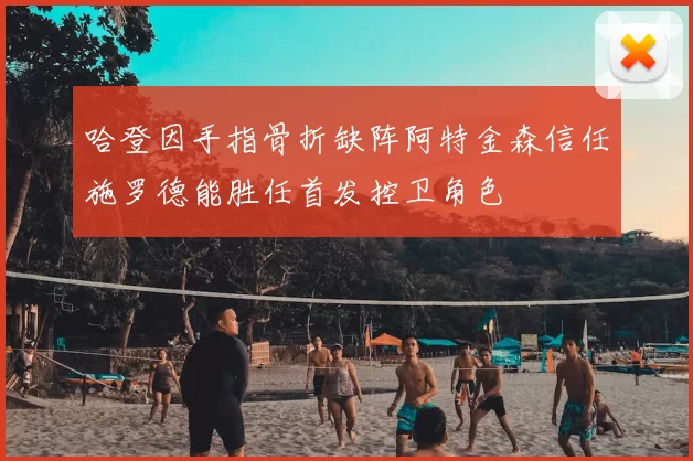 哈登因手指骨折缺阵阿特金森信任施罗德能胜任首发控卫角色